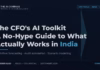 The CFO’s AI Toolkit: A No-Hype Guide to What Actually Works in India, 2026.